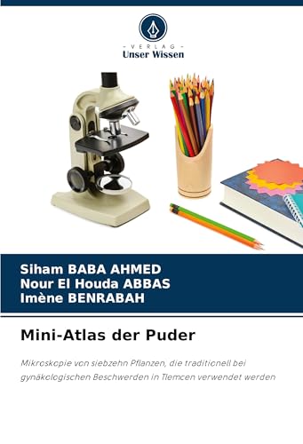Mini-Atlas der Puder: Mikroskopie von siebzehn Pflanzen, die traditionell bei gynäkologischen Beschwerden in Tlemcen verwendet werden von Verlag Unser Wissen