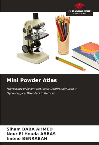Mini Powder Atlas: Microscopy of Seventeen Plants Traditionally Used in Gynecological Disorders in Tlemcen von Our Knowledge Publishing