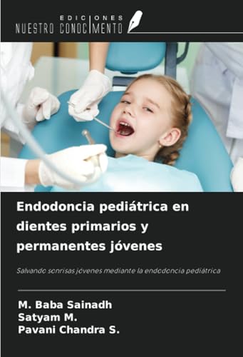 Endodoncia pediátrica en dientes primarios y permanentes jóvenes: Salvando sonrisas jóvenes mediante la endodoncia pediátrica von Ediciones Nuestro Conocimiento