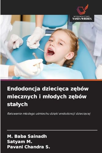 Endodoncja dziecięca zębów mlecznych i młodych zębów stałych: Ratowanie młodego uśmiechu dzięki endodoncji dziecięcej: Ratowanie m¿odego u¿miechu dzi¿ki endodoncji dzieci¿cej von Wydawnictwo Nasza Wiedza
