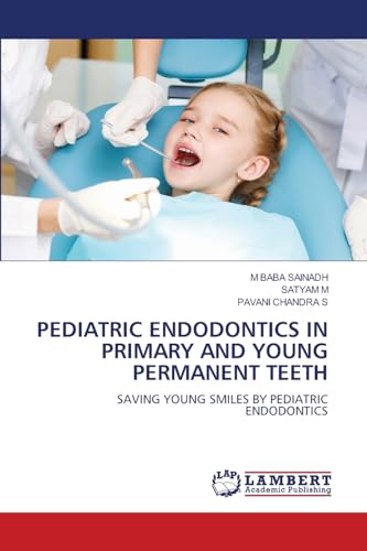 PEDIATRIC ENDODONTICS IN PRIMARY AND YOUNG PERMANENT TEETH: SAVING YOUNG SMILES BY PEDIATRIC ENDODONTICS von LAP LAMBERT Academic Publishing