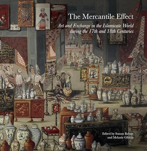 The Mercantile Effect: Art and Exchange in the Islamic World During the 17th and 18th Centuries (Gingko Library Art)