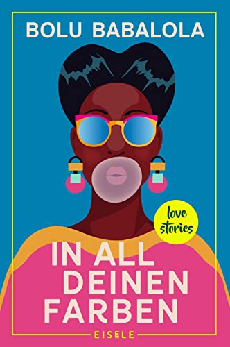 In all deinen Farben: Love Stories | Die schönsten Love Stories aus aller Welt frisch und modern neu erzählt von Julia Eisele Verlag GmbH