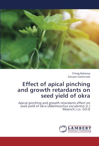 Effect of apical pinching and growth retardants on seed yield of okra: Apical pinching and growth retardants effect on seed yield of okra (Abelmoschus esculentus (L.) Moench.) cv. GO-6 von LAP LAMBERT Academic Publishing