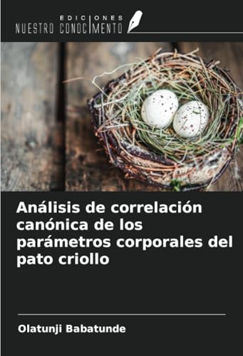 Análisis de correlación canónica de los parámetros corporales del pato criollo von Ediciones Nuestro Conocimiento