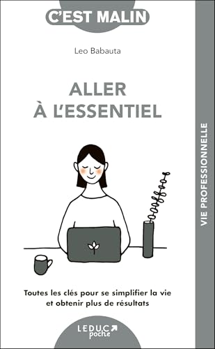 Aller à l'essentiel, c'est malin: Toutes les clés pour se simplifier la vie et obtenir plus de résultats