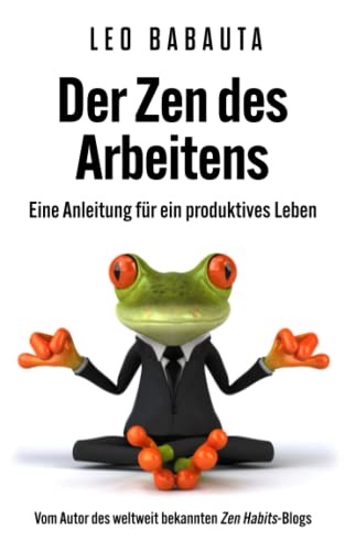 Der Zen des Arbeitens: Eine Anleitung für ein produktives Leben von Kallikles Verlag GmbH