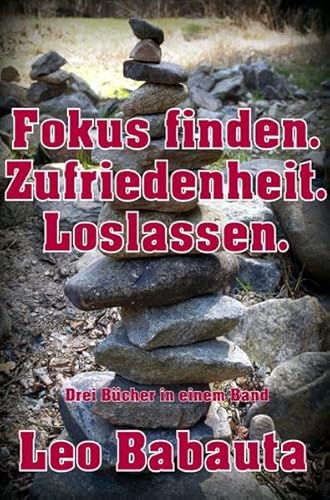 Fokus finden. Zufriedenheit. Loslassen.: Drei Bücher in einem Band!