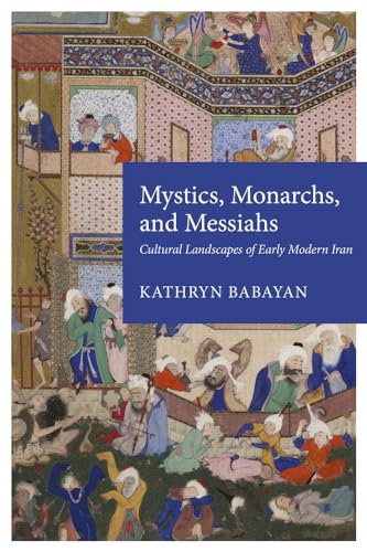 Mystics, Monarchs & Messiah - Cultural Landscape of Early Modern Iran: Cultural Landscapes of Early Modern Iran (Harvard Middle Eastern Monographs)