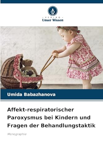 Affekt-respiratorischer Paroxysmus bei Kindern und Fragen der Behandlungstaktik: Monographie von Verlag Unser Wissen