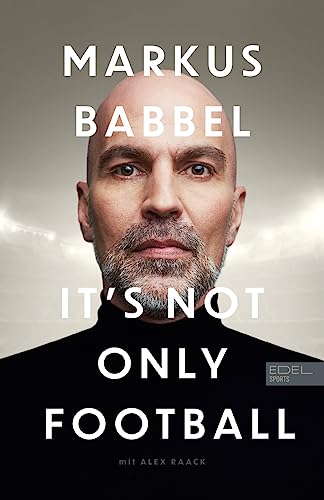 Markus Babbel – It's not only Football: Die Autobiografie des ehemaligen FC-Bayern-Stars und Fußball-Europameisters Markus Babbel – It's not only Football: Die Autobiografie des ehemaligen FC-Bayern-Stars und Fußball-Europameisters