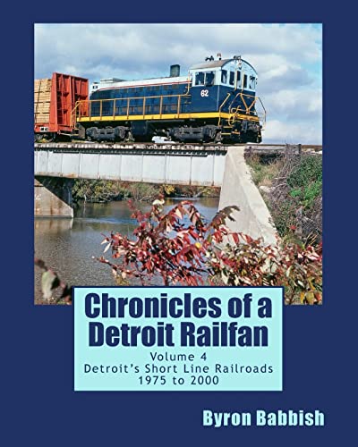 Chronicles of a Detroit Railfan Volume 4: Detroit's Short Line Railroads 1975 to 2000 von CREATESPACE
