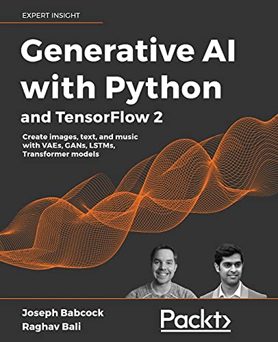 Generative AI with Python and TensorFlow 2: Create images, text, and music with VAEs, GANs, LSTMs, GPT models and more: Harness the power of generative models to create images, text, and music