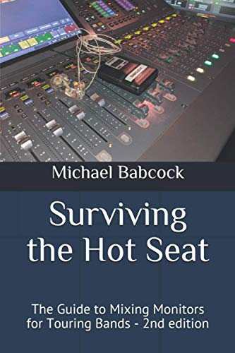Surviving the Hot Seat: The Guide to Mixing Monitors for Touring Bands - 2nd edition
