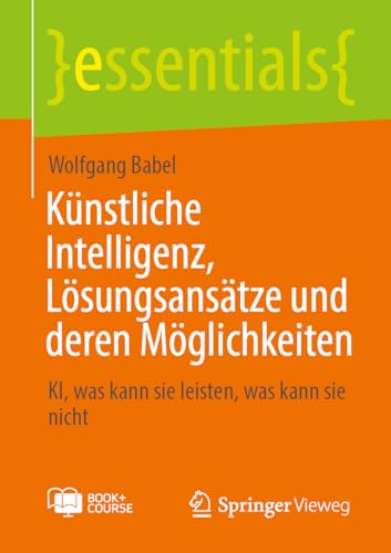 Künstliche Intelligenz, Lösungsansätze und deren Möglichkeiten: KI, was kann sie leisten, was kann sie nicht (essentials) von Springer Vieweg