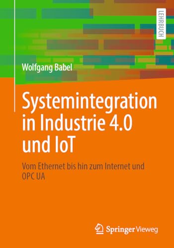 Systemintegration in Industrie 4.0 und IoT: Vom Ethernet bis hin zum Internet und OPC UA von Springer Vieweg