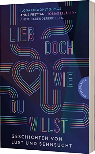 Lieb doch, wie du willst: Geschichten von Lust und Sehnsucht | Liebe in aller Diversität