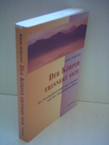Der Körper erinnert sich: Die Psychophysiologie des Trauma und der Traumabehandlung: Die Psychophysiologie des Traumas und der Traumabehandlung Der Körper erinnert sich: Die Psychophysiologie des Trauma und der Traumabehandlung: Die Psychophysiologie des Traumas und der Traumabehandlung
