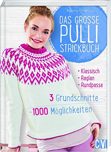 Das große Pulli-Strickbuch: 3 Grundschnitte - 1000 Möglichkeiten von Christophorus Verlag