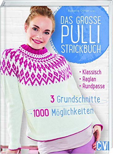 Das große Pulli-Strickbuch: 3 Grundschnitte - 1000 Möglichkeiten Das große Pulli-Strickbuch: 3 Grundschnitte - 1000 Möglichkeiten