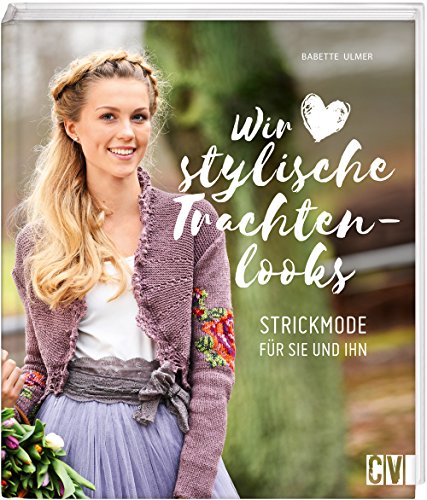 Wir lieben stylische Trachtenlooks: Strickmode mit Jacquard-, Ajour- und Zopfmuster von Christophorus Verlag