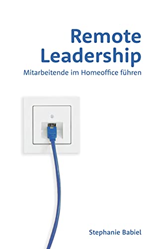 Remote Leadership: Mitarbeitende im Homeoffice führen von Books on Demand GmbH