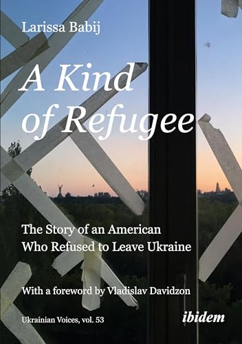 A Kind of Refugee: The Story of an American Who Refused to Leave Ukraine (Ukrainian Voices) von ibidem