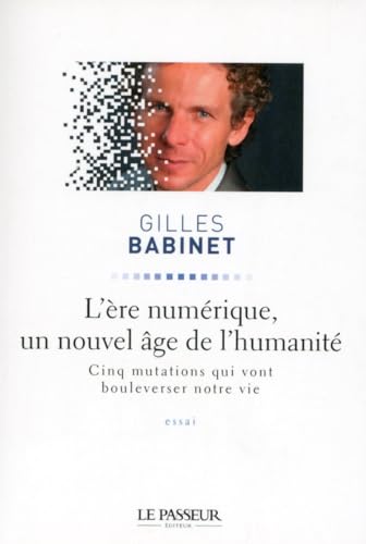 L'ère numérique, un nouvel âge de l'humanité: Cinq mutations qui vont bouleverser notre vie