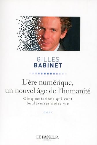 L'ère numérique, un nouvel âge de l'humanité: Cinq mutations qui vont bouleverser notre vie von LE PASSEUR