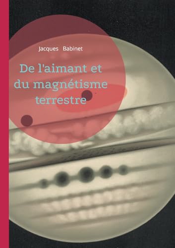 De l'aimant et du magnétisme terrestre: Une étude scientifique sur le magnétisme terrestre - comprendre la Terre comme un vaste aimant von BoD – Books on Demand – Frankreich