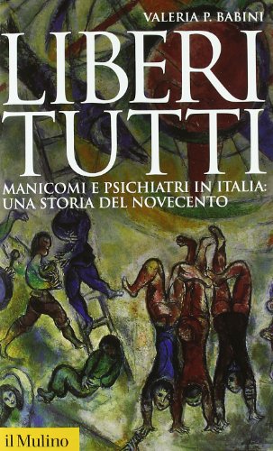 Liberi tutti. Manicomi e psichiatri in Italia: una storia del Novecento (Storica paperbacks, Band 83) von Il Mulino