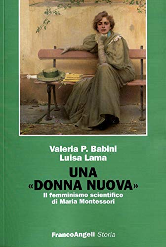 Una donna nuova. Il femminismo scientifico di Maria Montessori (Storia-Studi e ricerche)