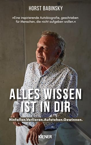 Alles Wissen ist in dir: Hinfallen.Verlieren.Aufstehen.Gewinnen.