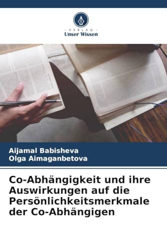 Co-Abhängigkeit und ihre Auswirkungen auf die Persönlichkeitsmerkmale der Co-Abhängigen von Verlag Unser Wissen