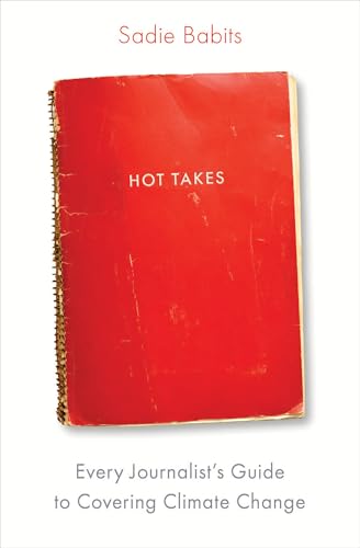 Hot Takes: Every Journalist's Guide to Covering Climate Change Hot Takes: Every Journalist's Guide to Covering Climate Change von Island Press