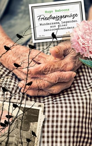 Friedhofsgemüse: Wundersame Legenden aus einer Seniorenresidenz