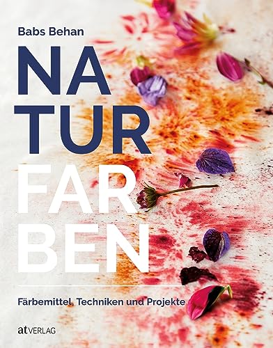 Naturfarben: Färbemittel, Techniken und Projekte von AT Verlag
