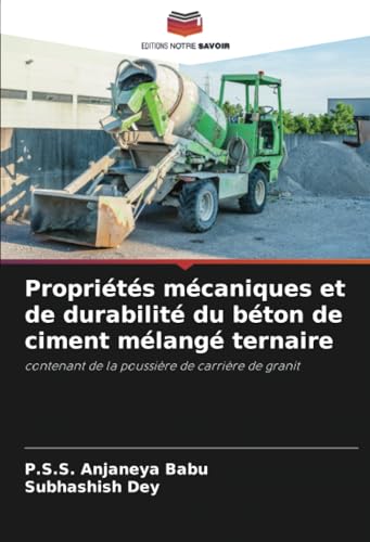 Propriétés mécaniques et de durabilité du béton de ciment mélangé ternaire: contenant de la poussière de carrière de granit von Editions Notre Savoir