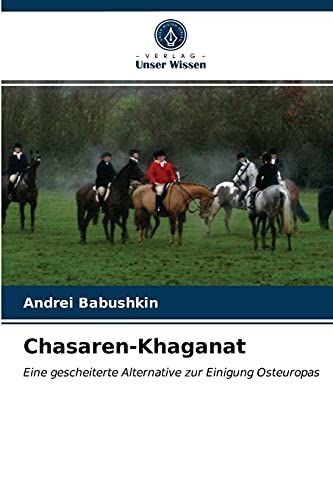Chasaren-Khaganat: Eine gescheiterte Alternative zur Einigung Osteuropas