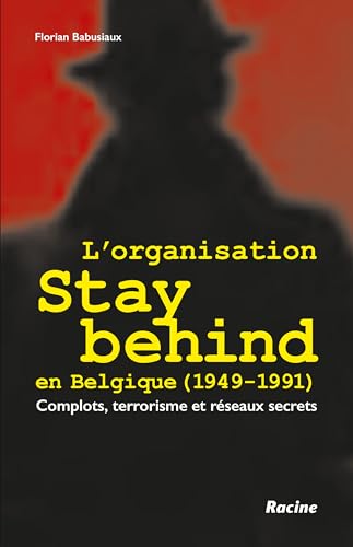 L'organisation Stay Behind en Belgique (1949-1991): Complots, terrorisme et réseaux secrets