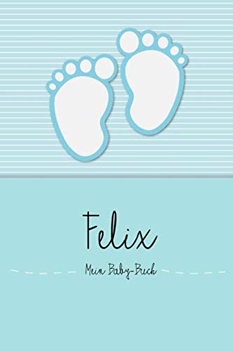 Felix - Mein Baby-Buch: Persönliches Baby Buch für Felix, als Tagebuch, für Text, Bilder, Zeichnungen, Photos, ...