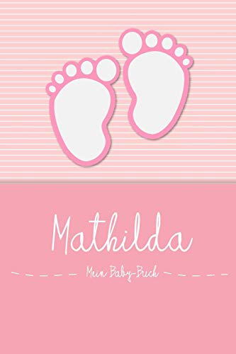 Mathilda - Mein Baby-Buch: Personalisiertes Baby Buch für Mathilda, als Elternbuch oder Tagebuch, für Text, Bilder, Zeichnungen, Photos, ...