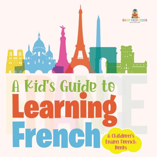 A Kid's Guide to Learning French A Children's Learn French Books A Kid's Guide to Learning French A Children's Learn French Books von Baby Professor