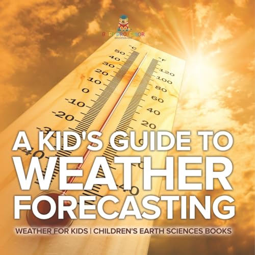 A Kid's Guide to Weather Forecasting - Weather for Kids Children's Earth Sciences Books von Baby Professor