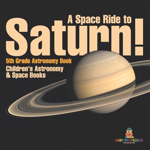 A Space Ride to Saturn! 5th Grade Astronomy Book Children's Astronomy & Space Books A Space Ride to Saturn! 5th Grade Astronomy Book Children's Astronomy & Space Books von Baby Professor