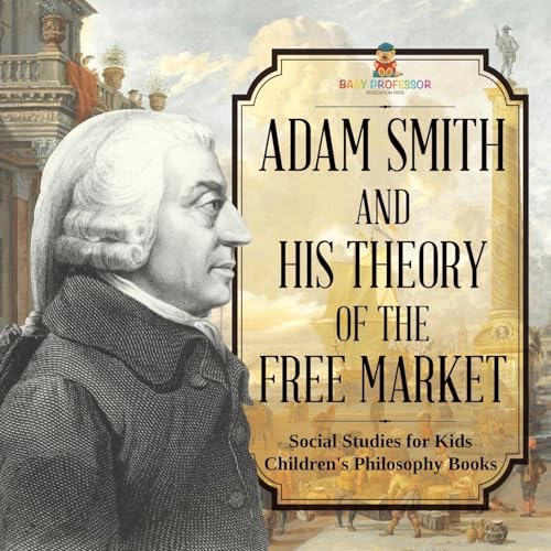Adam Smith and His Theory of the Free Market - Social Studies for Kids Children's Philosophy Books von Baby Professor