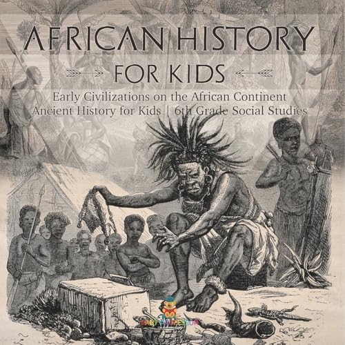 African History for Kids - Early Civilizations on the African Continent Ancient History for Kids 6th Grade Social Studies von Baby Professor