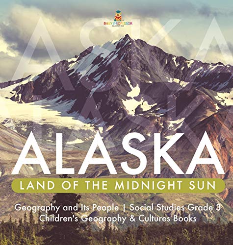 Alaska: Land of the Midnight Sun Geography and Its People Social Studies Grade 3 Children's Geography & Cultures Books von Baby Professor
