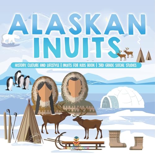 Alaskan Inuits - History, Culture and Lifestyle. inuits for Kids Book 3rd Grade Social Studies von Baby Professor