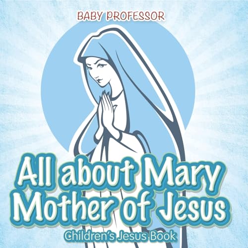 All about Mary Mother of Jesus Children s Jesus Book von Baby Professor